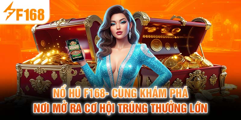 Nổ Hũ F168- Cùng Khám Phá Nơi Mở Ra Cơ Hội Trúng Thưởng Lớn